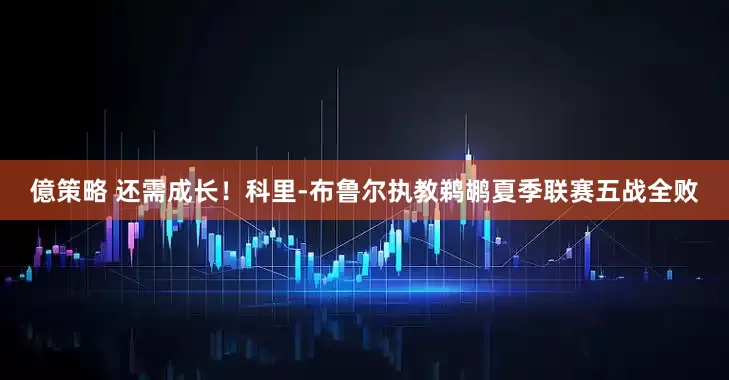 億策略 还需成长！科里-布鲁尔执教鹈鹕夏季联赛五战全败