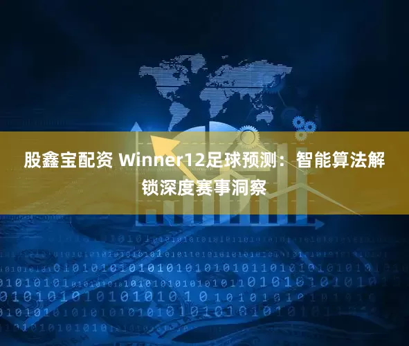 股鑫宝配资 Winner12足球预测：智能算法解锁深度赛事洞察